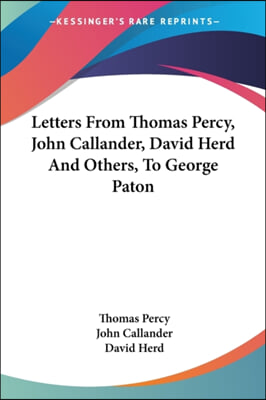 Letters from Thomas Percy, John Callander, David Herd and Others, to George Paton