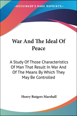 War and the Ideal of Peace: A Study of Those Characteristics of Man That Result in War and of the Means by Which They May Be Controlled