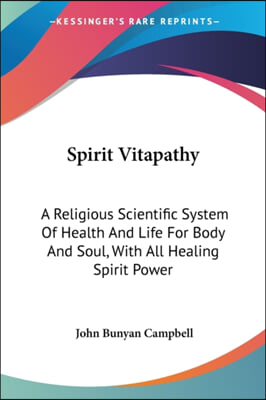 Spirit Vitapathy: A Religious Scientific System of Health and Life for Body and Soul, with All Healing Spirit Power