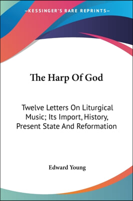 The Harp of God: Twelve Letters on Liturgical Music; Its Import, History, Present State and Reformation