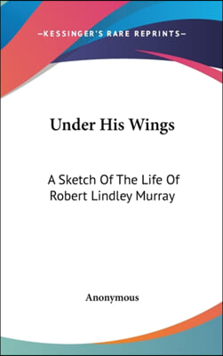 UNDER HIS WINGS: A SKETCH OF THE LIFE OF