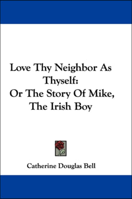 Love Thy Neighbor As Thyself: Or The Story Of Mike, The Irish Boy