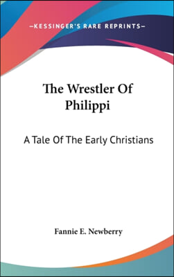 The Wrestler of Philippi: A Tale of the Early Christians