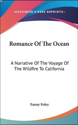 Romance Of The Ocean: A Narrative Of The Voyage Of The Wildfire To California