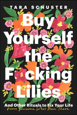 Buy Yourself the F*cking Lilies: And Other Rituals to Fix Your Life, from Someone Who&#39;s Been There