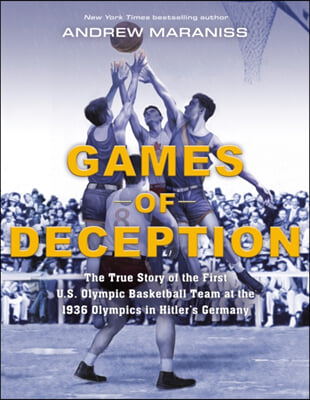 Games of Deception: The True Story of the First U.S. Olympic Basketball Team at the 1936 Olympics in Hitler&#39;s Germany