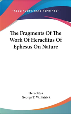 The Fragments of the Work of Heraclitus of Ephesus on Nature