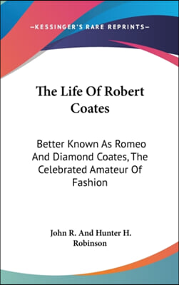 The Life Of Robert Coates: Better Known As Romeo And Diamond Coates, The Celebrated Amateur Of Fashion