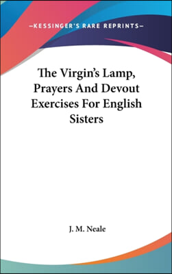 The Virgin&#39;s Lamp, Prayers And Devout Exercises For English Sisters