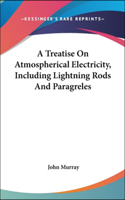 A Treatise On Atmospherical Electricity, Including Lightning Rods And Paragreles