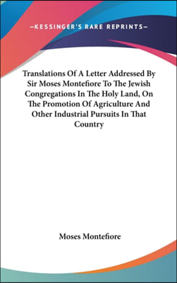 Translations Of A Letter Addressed By Sir Moses Montefiore To The Jewish Congregations In The Holy Land, On The Promotion Of Agriculture And Other Ind