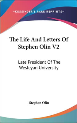 The Life And Letters Of Stephen Olin V2: Late President Of The Wesleyan University