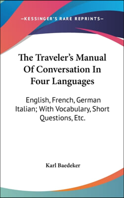 The Traveler's Manual of Conversation in Four Languages: English, French, German Italian; With Vocabulary, Short Questions, Etc.