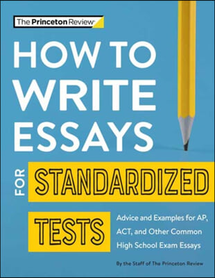 How to Write Essays for Standardized Tests: Advice and Examples for Ap, Act, and Other Common High School Exam Essays