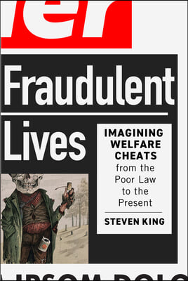 Fraudulent Lives: Imagining Welfare Cheats from the Poor Law to the Present Volume 9