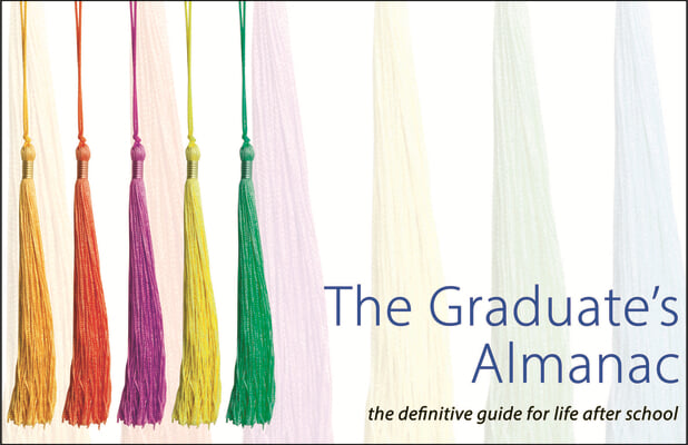 The Graduate&#39;s Almanac: The Definitive Guide for Life After School