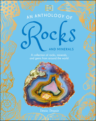 An Anthology of Rocks and Minerals: A Collection of Rocks, Minerals, and Gems from Around the World