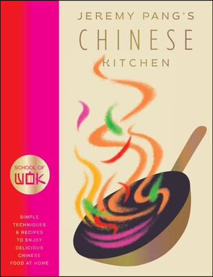 School of Wok: Jeremy Pang&#39;s Chinese Kitchen: Simple Techniques and Recipes to Enjoy Delicious Chinese Food at Home