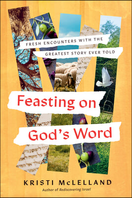 Feasting on God&#39;s Word: Fresh Encounters with the Greatest Story Ever Told