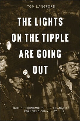 The Lights on the Tipple Are Going Out: Fighting Economic Ruin in a Canadian Coalfield Community