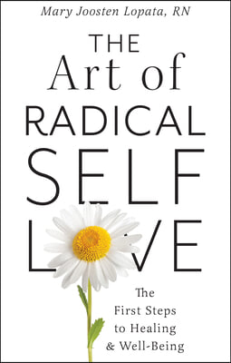 The Art of Radical Self-Love: The First Steps to Healing & Wellbeing