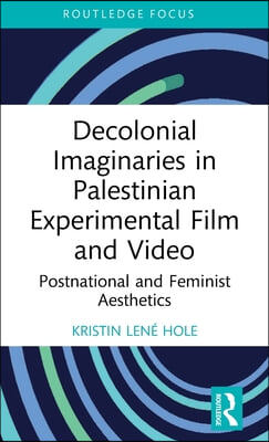 Decolonial Imaginaries in Palestinian Experimental Film and Video