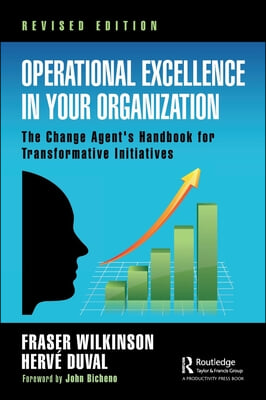 Operational Excellence in Your Organization: The Change Agent&#39;s Handbook for Transformative Initiatives