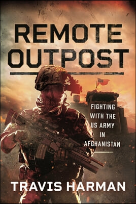 Remote Outpost: Fighting with the US Army in Afghanistan