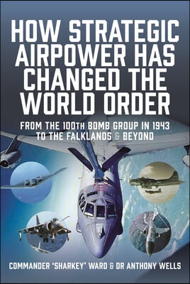 How Strategic Airpower Has Changed the World Order: From the 100th Bomb Group in 1943 to the Falklands and Beyond