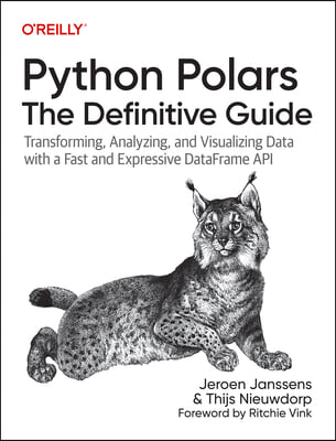 Python Polars: The Definitive Guide: Transforming, Analyzing, and Visualizing Data with a Fast and Expressive Dataframe API