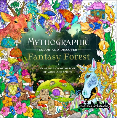 Mythographic Color and Discover: Fantasy Forest: An Artist&#39;s Coloring Book of Woodland Spirits