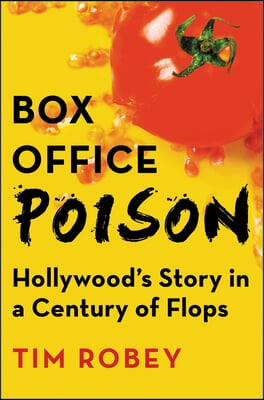 Box Office Poison: Hollywood&#39;s Story in a Century of Flops