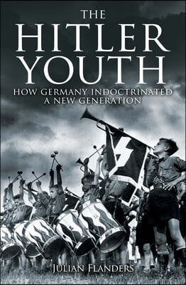 The Hitler Youth: How Germany Indoctrinated a New Generation
