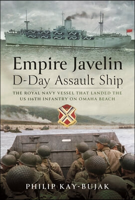 Empire Javelin, D-Day Assault Ship: The Royal Navy Vessel That Landed the Us 116th Infantry on Omaha Beach