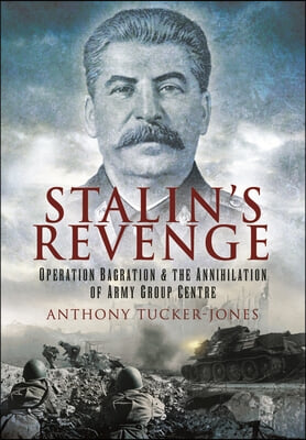 Stalin's Revenge: Operation Bagration and the Annihilation of Army Group Centre