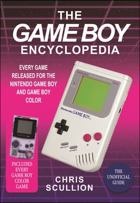 The Game Boy Encyclopedia: Every Game Released for the Nintendo Game Boy and Game Boy Color