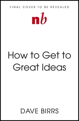 How to Get to Great Ideas: A System for Smart, Extraordinary Thinking
