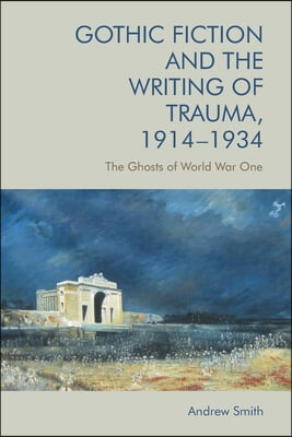 Gothic Fiction and the Writing of Trauma, 1914 1934