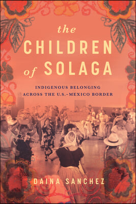 The Children of Solaga: Indigenous Belonging Across the U.S.-Mexico Border