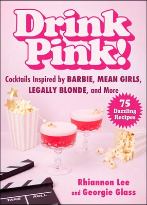 Drink Pink!: Cocktails Inspired by Barbie, Mean Girls, Legally Blonde, and More--75 Dazzling Recipes