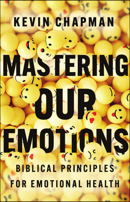 Mastering Our Emotions: Biblical Principles for Emotional Health