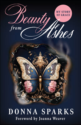 Beauty from Ashes (Revised): My Story of Grace