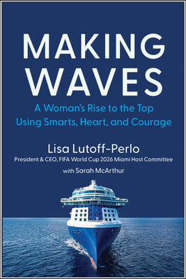 Making Waves: A Woman&#39;s Rise to the Top Using Smarts, Heart, and Courage
