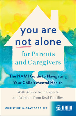 You Are Not Alone for Parents and Caregivers: The Nami Guide to Navigating Your Child&#39;s Mental Health--With Advice from Experts and Wisdom from Real F