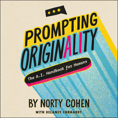 Prompting Originality: The A.I. Handbook for Humans