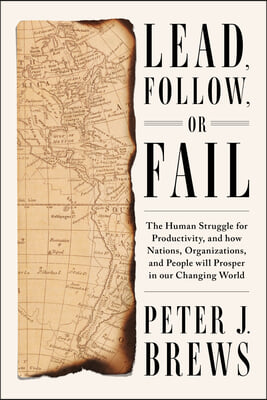 Lead, Follow, or Fail: The Human Struggle for Productivity, and How Nations, Organizations, and People Will Prosper in Our Changing World