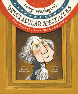 George Washington's Spectacular Spectacles: The Glasses That Saved America