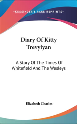 Diary Of Kitty Trevylyan: A Story Of The Times Of Whitefield And The Wesleys