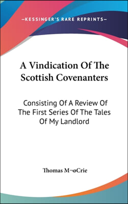 A Vindication Of The Scottish Covenanters: Consisting Of A Review Of The First Series Of The Tales Of My Landlord