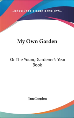 My Own Garden: Or The Young Gardener's Year Book